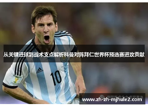 从关键进球到战术支点解析科曼对阵拜仁世界杯预选赛进攻贡献