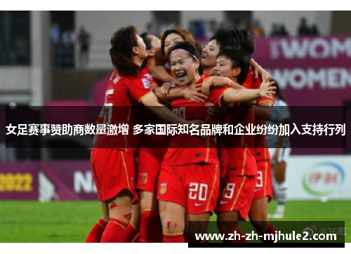 女足赛事赞助商数量激增 多家国际知名品牌和企业纷纷加入支持行列 女足赛事赞助商数量激增 多家国际知名品牌和企业纷纷加入支持行列