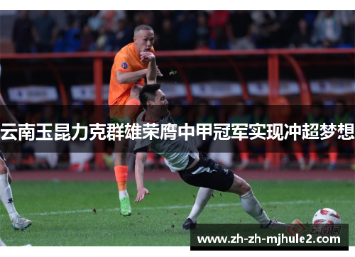 云南玉昆力克群雄荣膺中甲冠军实现冲超梦想