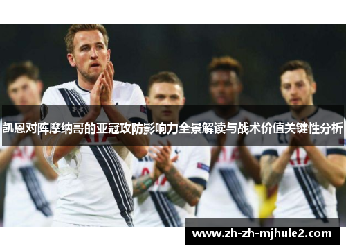凯恩对阵摩纳哥的亚冠攻防影响力全景解读与战术价值关键性分析