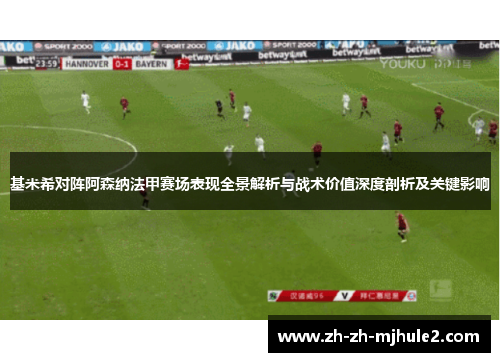 基米希对阵阿森纳法甲赛场表现全景解析与战术价值深度剖析及关键影响 基米希对阵阿森纳法甲赛场表现全景解析与战术价值深度剖析及关键影响